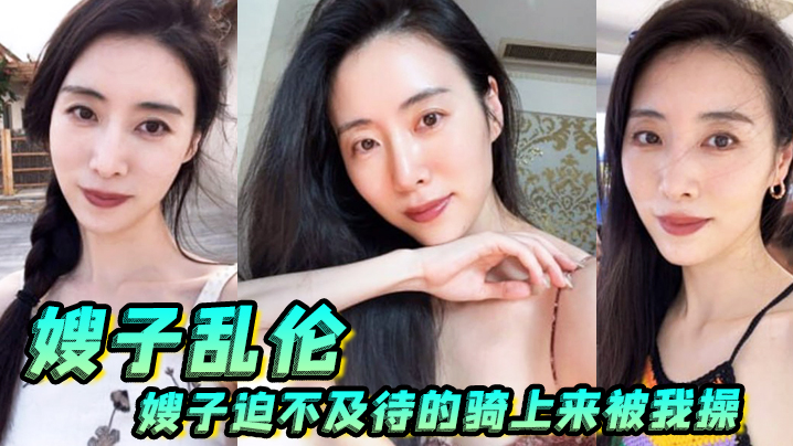 【嫂子乱伦】嫂子迫不及待的骑上来被我操得直冒白浆，最后内射精液流 海报